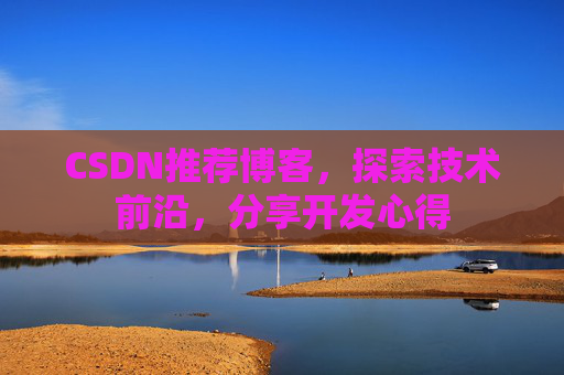 CSDN推荐博客，探索技术前沿，分享开发心得